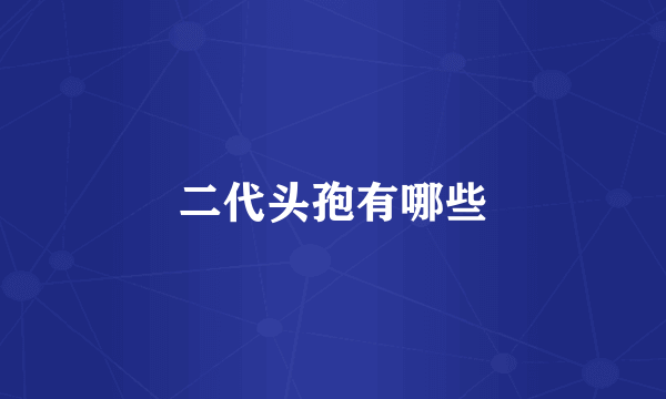 二代头孢有哪些
