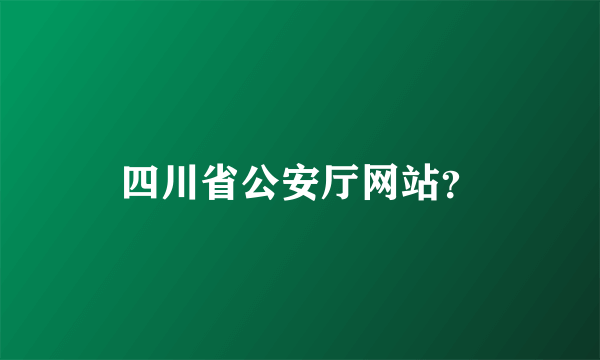 四川省公安厅网站？