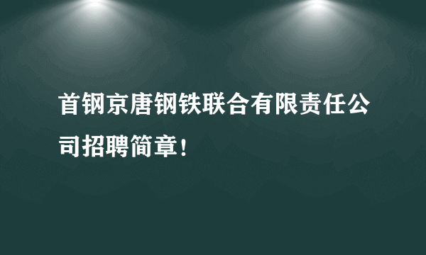 首钢京唐钢铁联合有限责任公司招聘简章！