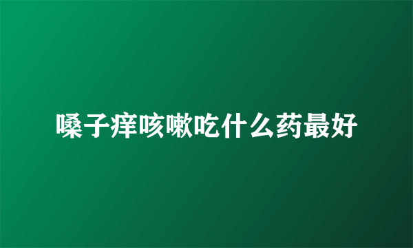 嗓子痒咳嗽吃什么药最好