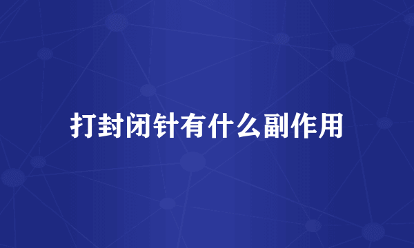 打封闭针有什么副作用