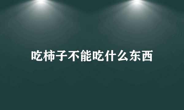 吃柿子不能吃什么东西