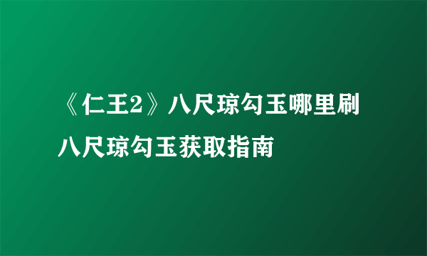 《仁王2》八尺琼勾玉哪里刷 八尺琼勾玉获取指南
