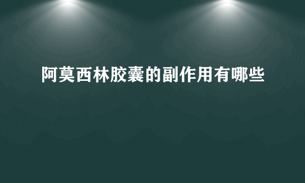 阿莫西林胶囊的副作用有哪些