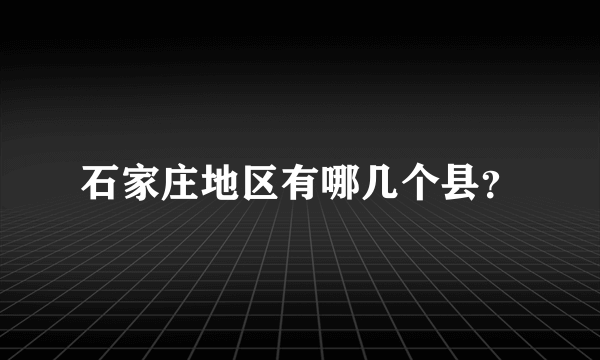 石家庄地区有哪几个县？