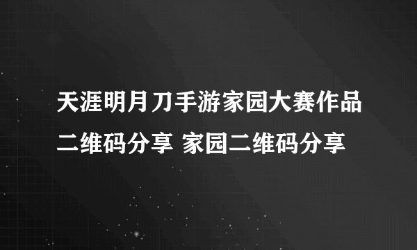 天涯明月刀手游家园大赛作品二维码分享 家园二维码分享