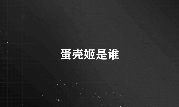蛋壳姬是谁