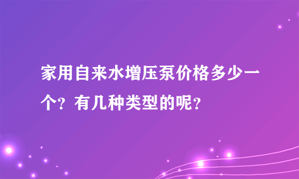 家用自来水增压泵价格多少一个？有几种类型的呢？