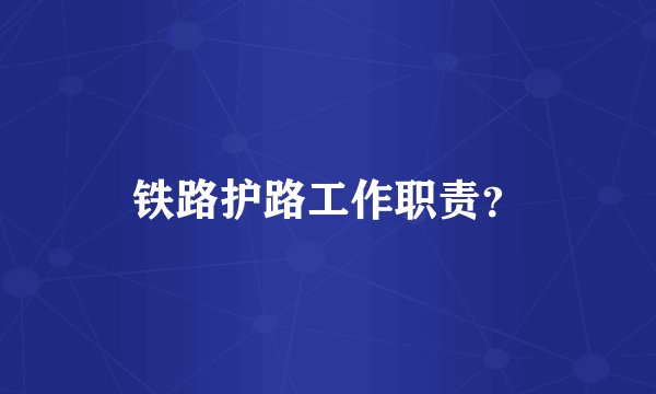 铁路护路工作职责？