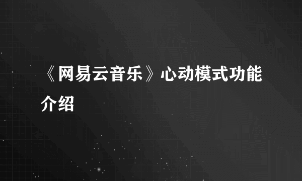 《网易云音乐》心动模式功能介绍
