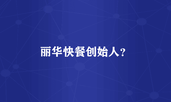 丽华快餐创始人？