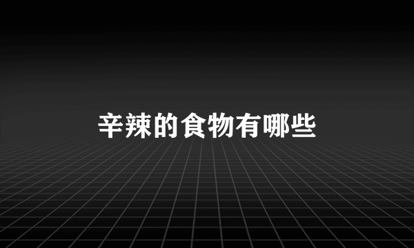 辛辣的食物有哪些