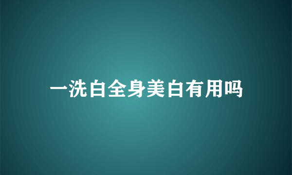 一洗白全身美白有用吗
