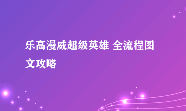 乐高漫威超级英雄 全流程图文攻略