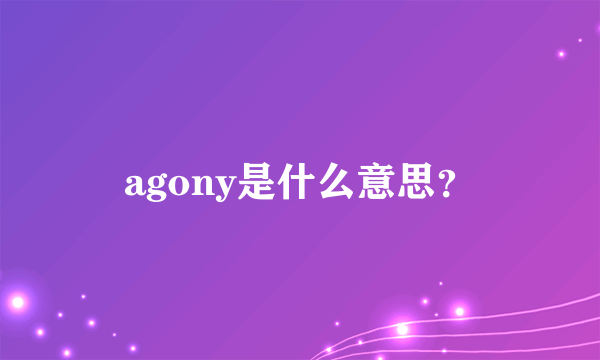 agony是什么意思？
