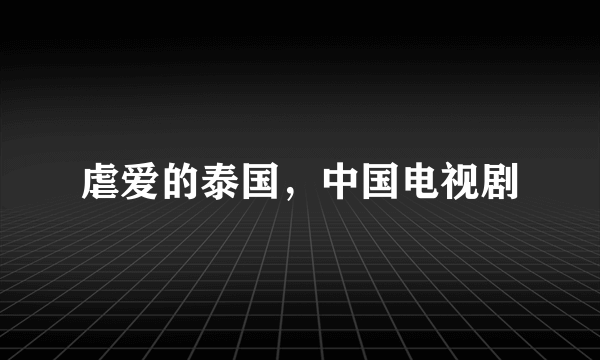 虐爱的泰国，中国电视剧