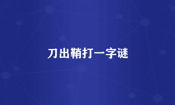 刀出鞘打一字谜