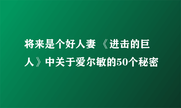 将来是个好人妻 《进击的巨人》中关于爱尔敏的50个秘密