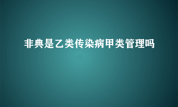 非典是乙类传染病甲类管理吗