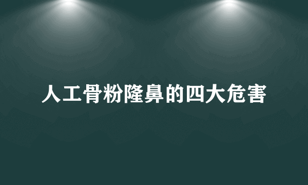 人工骨粉隆鼻的四大危害
