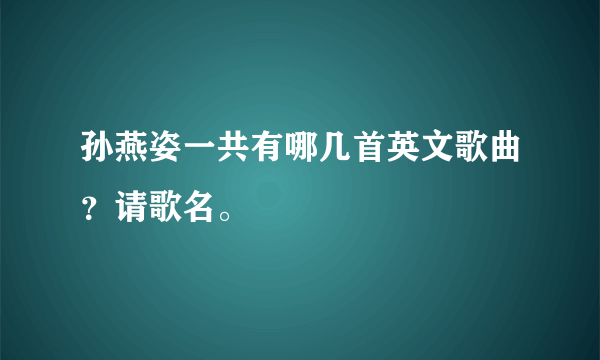 孙燕姿一共有哪几首英文歌曲？请歌名。