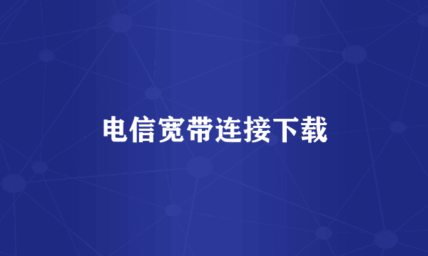 电信宽带连接下载