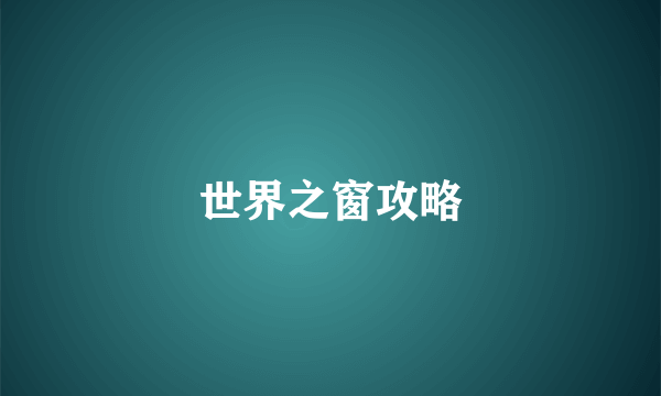 世界之窗攻略