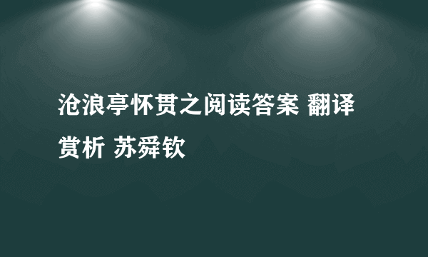 沧浪亭怀贯之阅读答案 翻译 赏析 苏舜钦