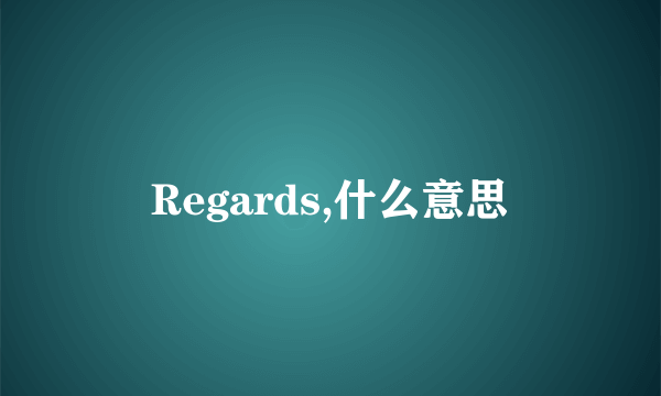 Regards,什么意思