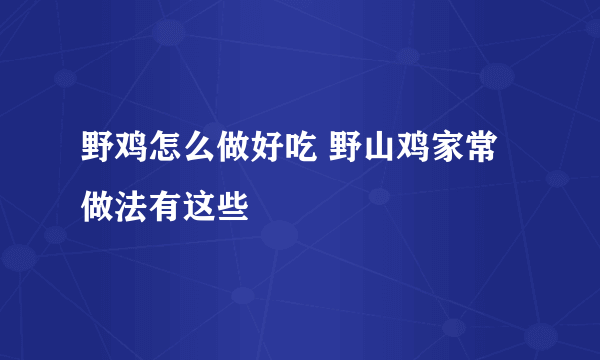 野鸡怎么做好吃 野山鸡家常做法有这些