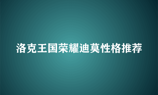 洛克王国荣耀迪莫性格推荐