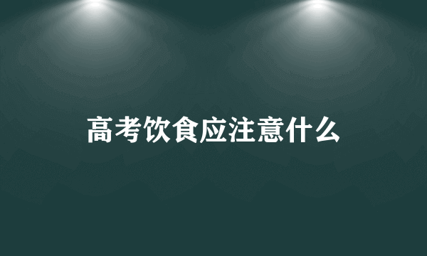 高考饮食应注意什么