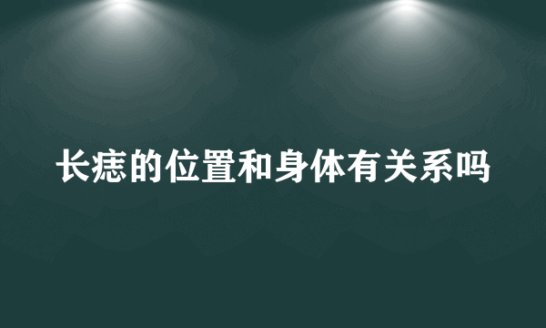 长痣的位置和身体有关系吗