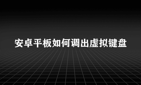 安卓平板如何调出虚拟键盘