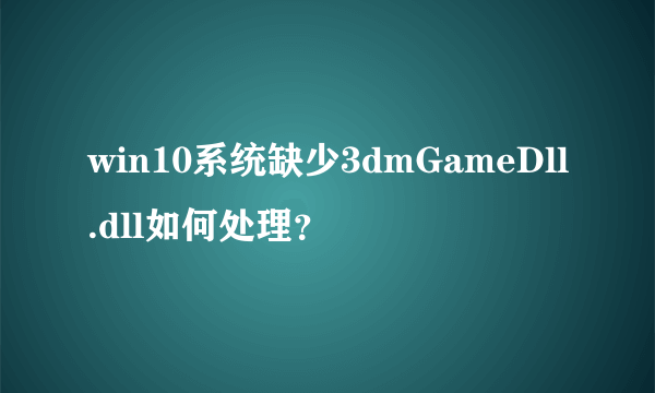 win10系统缺少3dmGameDll.dll如何处理？