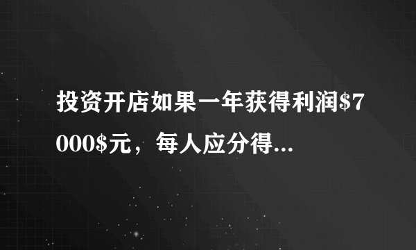 投资开店如果一年获得利润$7000$元，每人应分得多少元？