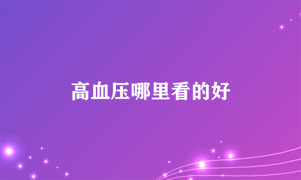 高血压哪里看的好