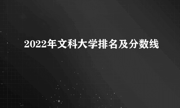 2022年文科大学排名及分数线