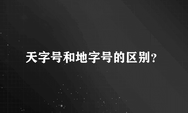 天字号和地字号的区别？