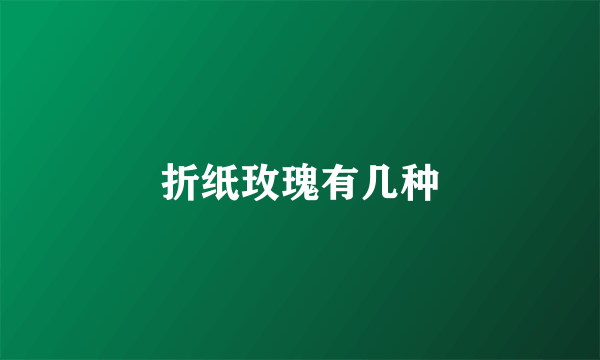 折纸玫瑰有几种