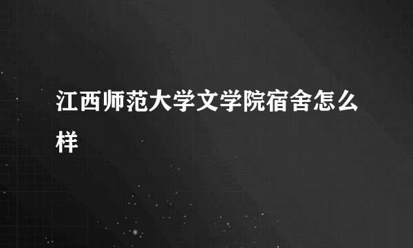 江西师范大学文学院宿舍怎么样