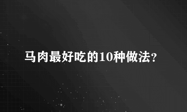 马肉最好吃的10种做法？