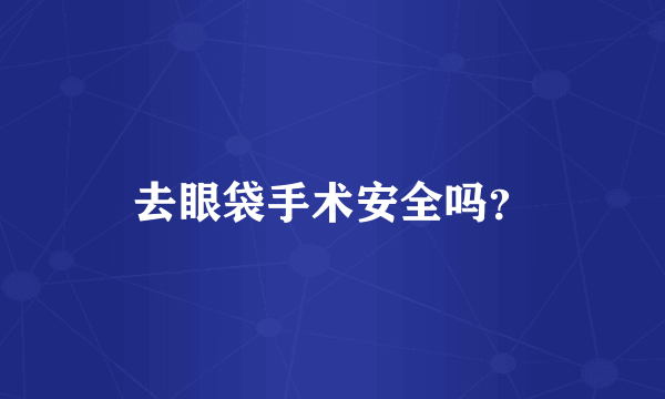 去眼袋手术安全吗？