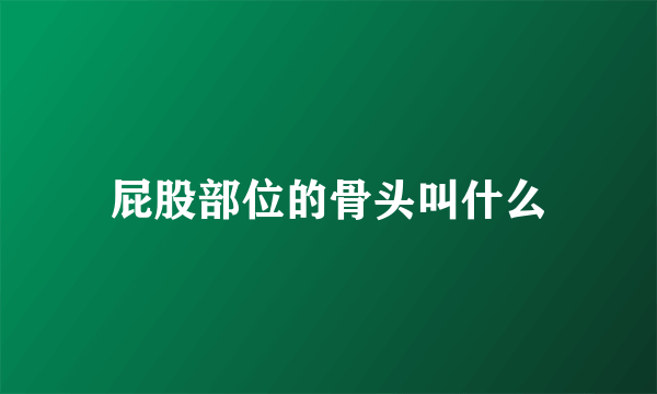 屁股部位的骨头叫什么