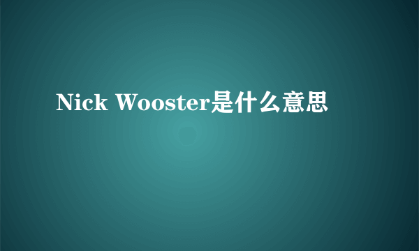 Nick Wooster是什么意思
