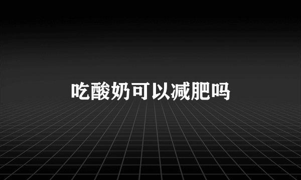 吃酸奶可以减肥吗
