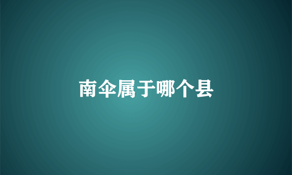 南伞属于哪个县
