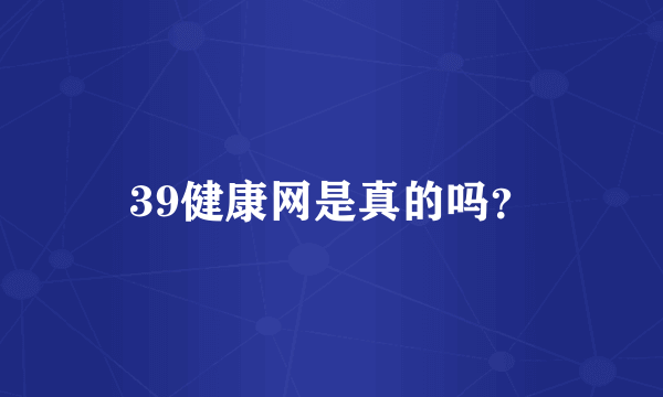39健康网是真的吗？