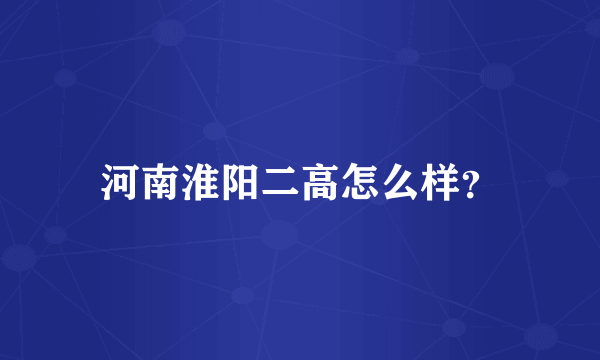 河南淮阳二高怎么样？