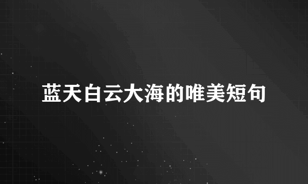 蓝天白云大海的唯美短句